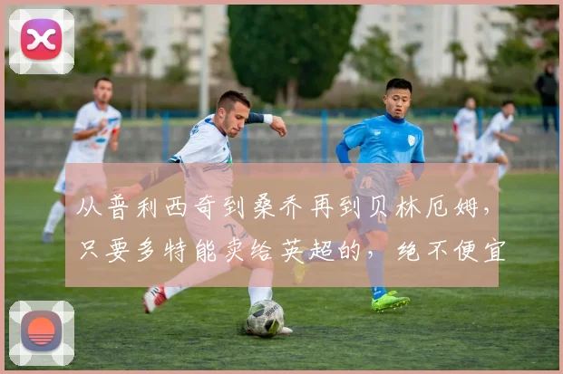 从普利西奇到桑乔再到贝林厄姆，只要多特能卖给英超的，绝不便宜