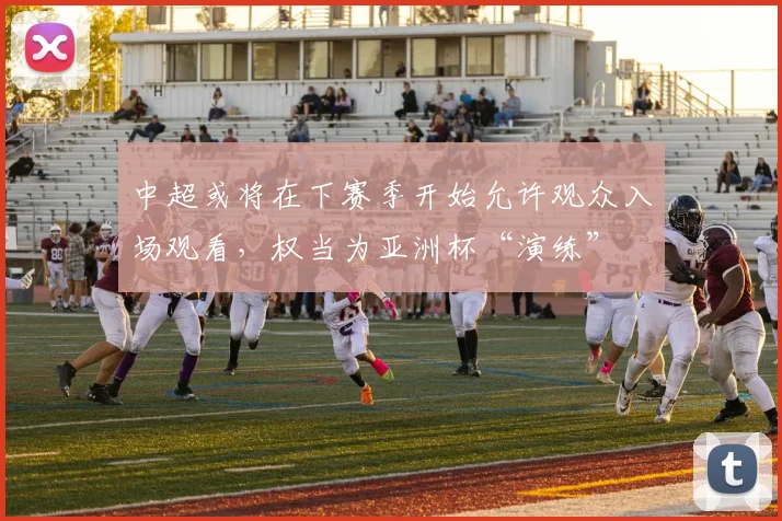 中超或将在下赛季开始允许观众入场观看，权当为亚洲杯“演练”