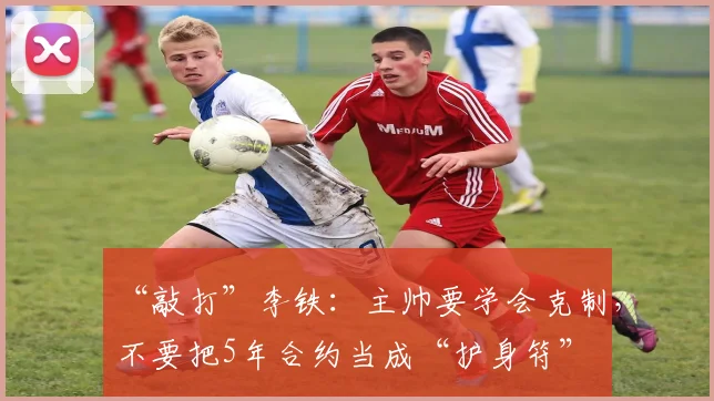 “敲打”李铁：主帅要学会克制，不要把5年合约当成“护身符”