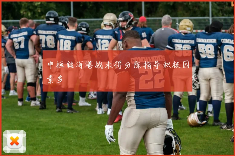 申桓铭海港战未得分陈指导积极因素多